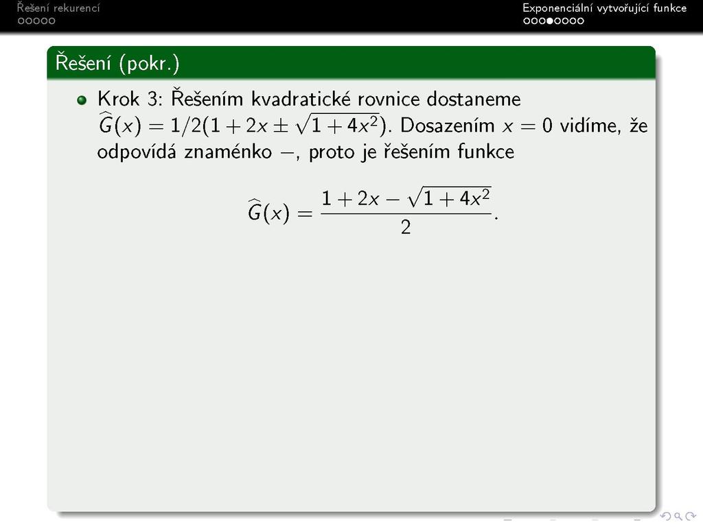Řešení (pokr.) Krok 3: Řešením kvadratické rovnice dostaneme G(x) = 1/2(1 + 2x ± Vl + 4x 2 ).
