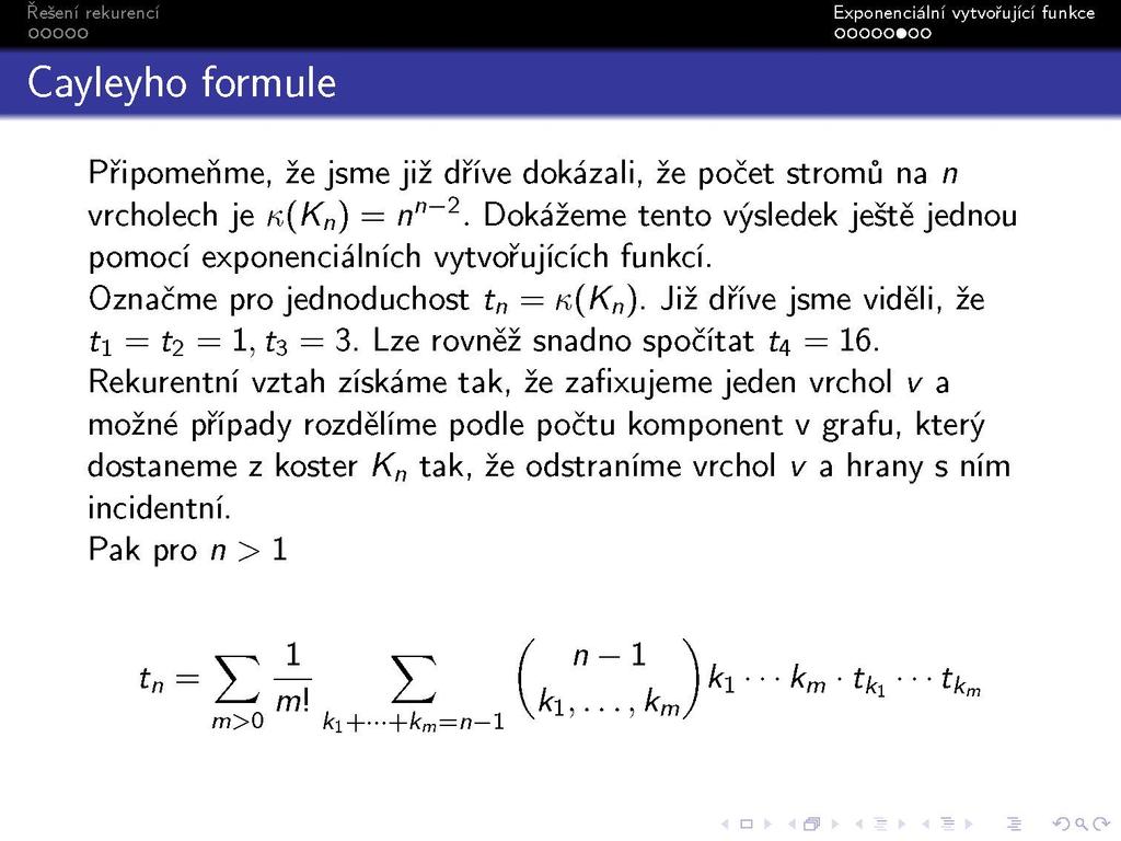 Cayleyho formule Připomeňme, že jsme již dříve dokázali, že počet stromů na n vrcholech je n{k n ) = n n ~ 2. Dokážeme tento výsledek ještě jednou pomocí exponenciálních vytvořujících funkcí.