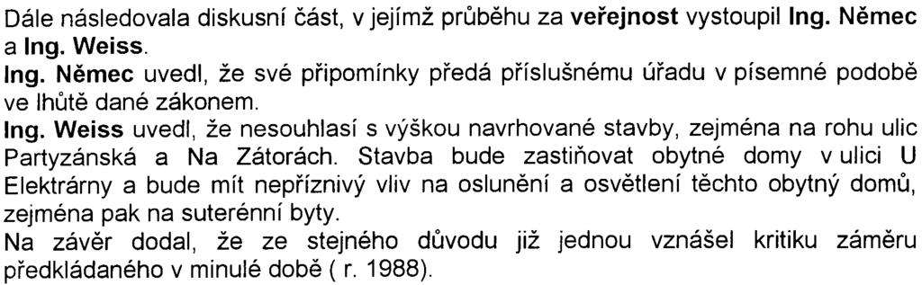 Za oddìlení ochrany ovzduší odboru životního prostøedí MHMP vystoupil Ing. Tomáš Novák. Upozornil na skuteènost, že již v souèasné dobì jsou v pøedmìtném území pøekraèovány krátkodobé koncentrace NO2.