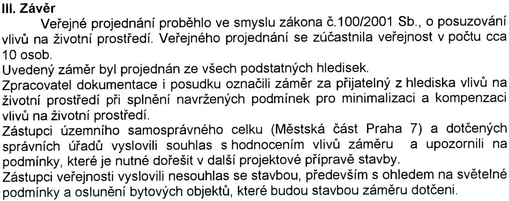 III. Závìr Veøejné projednání probìhlo ve smyslu zákona è.1 00/2001 Sb., o posuzování vlivù na životní prostøedí. Veøejného projednání se zúèastnila veøejnost v poètu cca 10 osob.