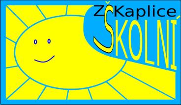 Základní škola Kaplice, Školní 226 Š k o l n í 2 2 6, 3 8 2 4 1 K a p l i c e IČO: 005 83 669 tel: 380 347 910 mail: skola@zsskolnikaplice.