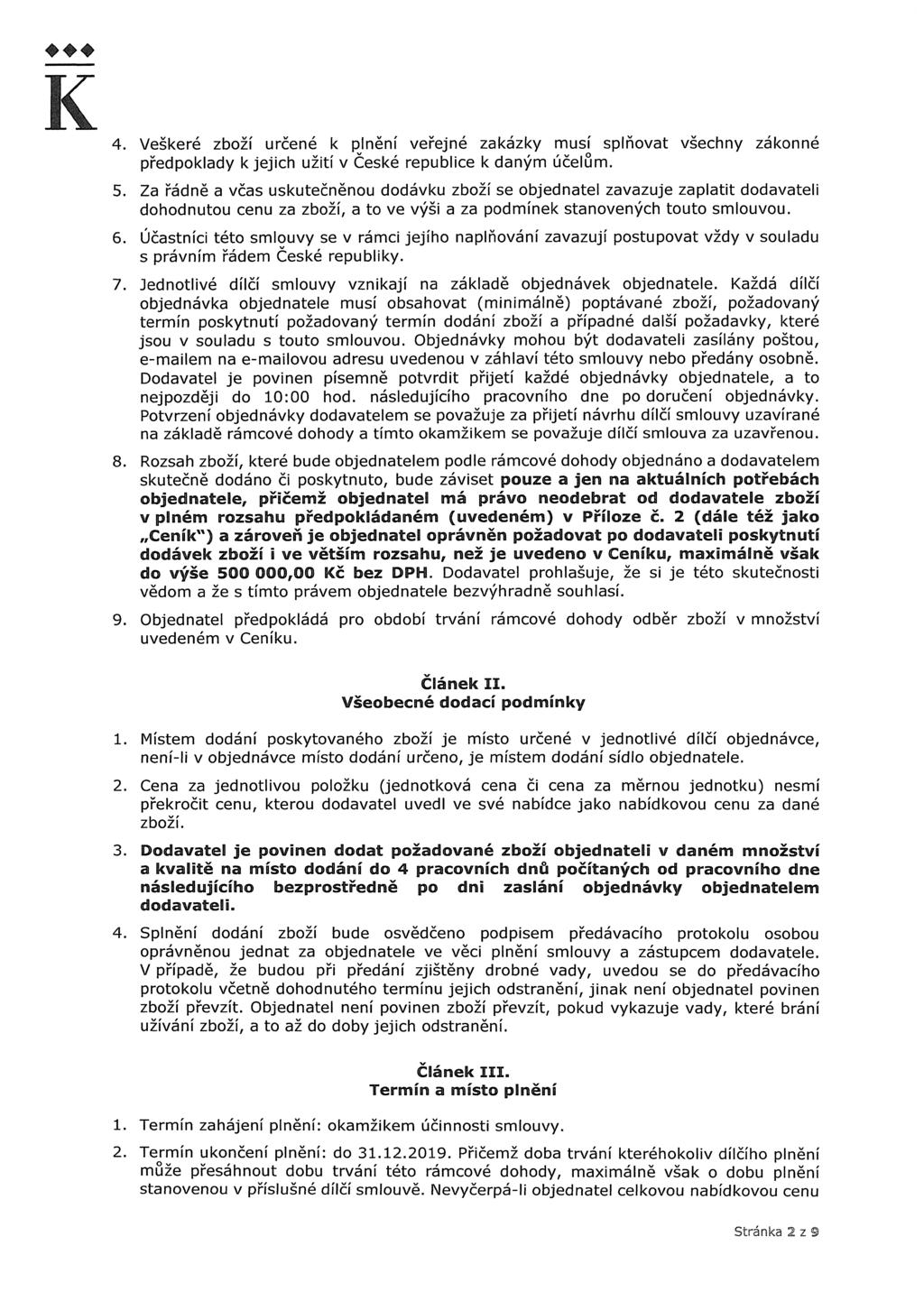 K 4. Veškeré zboží určené k plnění veřejné zakázky musí splňovat všechny zákonné předpoklady k jejich užití v České republice k daným účelům. 5.