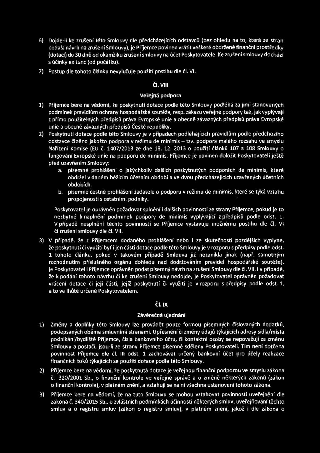 Vlil Veřejná podpora 1) Příjemce bere na vědomí, že poskytnutí dotace podle této Smlouvy podléhá za jimi stanovených podmínek pravidlům ochrany hospodářské soutěže, resp.