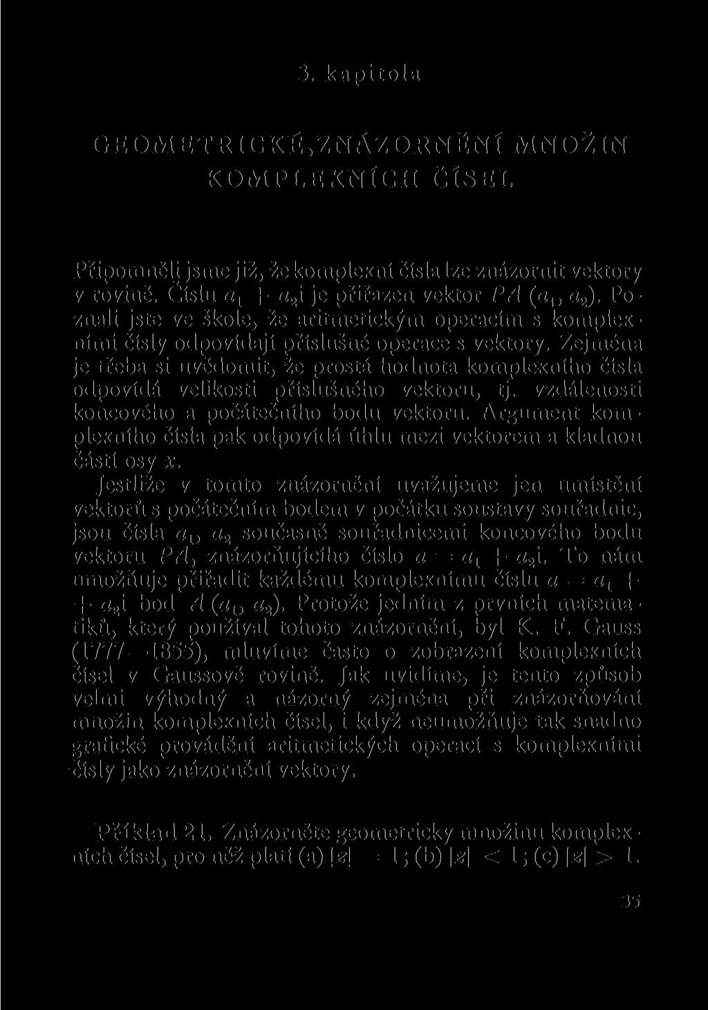 3. kapitola GEOMETRICKÉ.ZNÁZORNĚNÍ MNOŽIN KOMPLEXNÍCH ČÍSEL Připomněli jsme již, žekomplexní čísla lze znázornit vektory v rovině. Číslu a x + a 2 i je přiřazen vektor PA (a,, a 2 ).