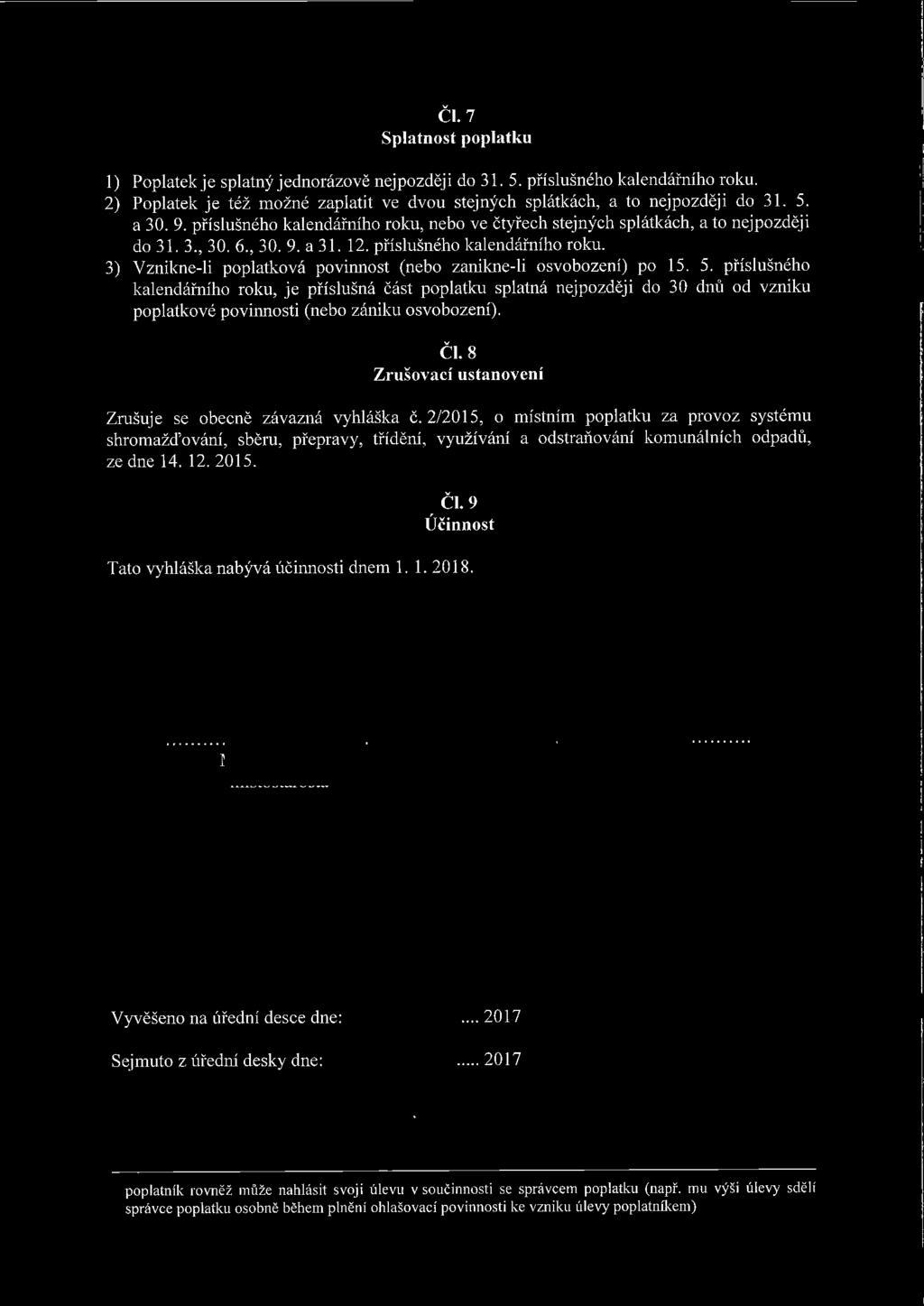 6., 30. 9. a 31. 12. příslušného kalendářního roku. 3) Vznikne-li poplatková povinnost (nebo zanikne-li osvobození) po 15. 5.