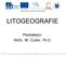 LITOGEOGRAFIE. Přednášející: RNDr. M. Culek, Ph.D. OPVK Inovace výuky geografických studijních oborů, CZ.1.07/2.2.00/15.0222