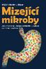 Mizející mikroby JAK NADMĚRNÉ UŽÍVÁNÍ ANTIBIOTIK VYVOLÁVÁ EPIDEMIE MODERNÍ DOBY. MUDr. Martin J. Blaser