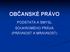 OBČANSKÉ PRÁVO PODSTATA A SMYSL SOUKROMÉHO PRÁVA (PRÁVNOST A MRAVNOST)