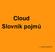 Cloud Slovník pojmů. J. Vrzal, verze 0.9