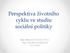 Perspektiva životního cyklu ve studiu sociální politiky. Mgr. Miriam Kotrusová, Ph.D., Mgr. Karolína Dobiášová