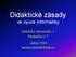 Didaktické zásady ve výuce informatiky. Didaktika informatiky 1 Přednáška č. 7 duben 2010