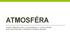 ATMOSFÉRA. Anotace: Materiál je určen k výuce zeměpisu v 6. ročníku základní školy. Seznamuje žáky s vlastnostmi a členěním atmosféry.