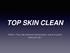 TOP SKIN CLEAN. Motto: Tam, kde ostatním dochází dech, tam je to pravé místo pro nás.